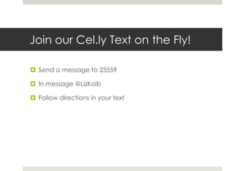 Join our Cel.ly Text on the Fly!Send a message to 23559In message @LizKolbFollow directions in your text