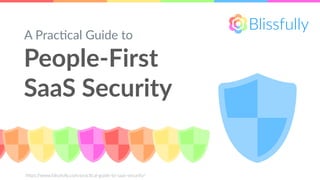 People-First
SaaS Security
A Prac'cal Guide to
h"ps://www.blissfully.com/prac4cal-guide-to-saas-security/
 