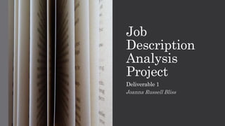 Job
Description
Analysis
Project
Deliverable 1
Joanna Russell Bliss
 
