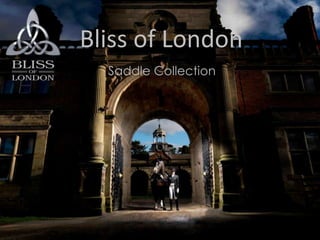 Bliss of London
Saddle Collection

 