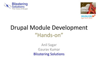 Drupal Module Development
       “Hands-on”
             Anil Sagar
          Gaurav Kumar
       Blisstering Solutions
 