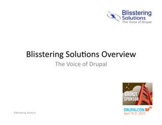 Blisstering	
  Solu/ons	
  Overview	
  
                               The	
  Voice	
  of	
  Drupal	
  




©Blisstering	
  Solu/ons	
  
 