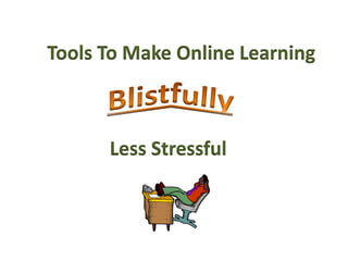 Tools To Make Online Learning



      Less Stressful
 