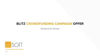 2019
WEB AND MOBILE DEVELOPMENT
BLITZ CROWDFUNDING CAMPAIGN OFFER
Designed for startups
 