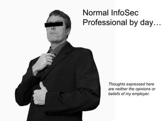 Normal InfoSec
Professional by day…
Thoughts expressed here
are neither the opinions or
beliefs of my employer.
 