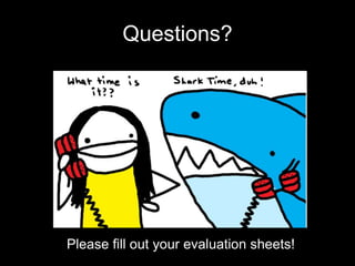 Questions?
Please fill out your evaluation sheets!
 