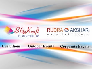 RUDRA         AKSHAR
                        e n t e r t a i n m e n t s




Exhibitions   Outdoor Events    Corporate Events
 