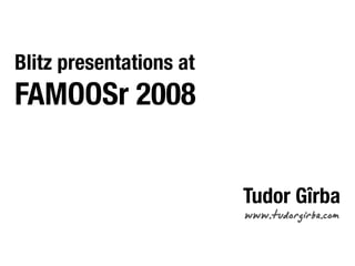 Blitz presentations at
FAMOOSr 2008


                         Tudor Gîrba
                         www.tudorgirba.com
 
