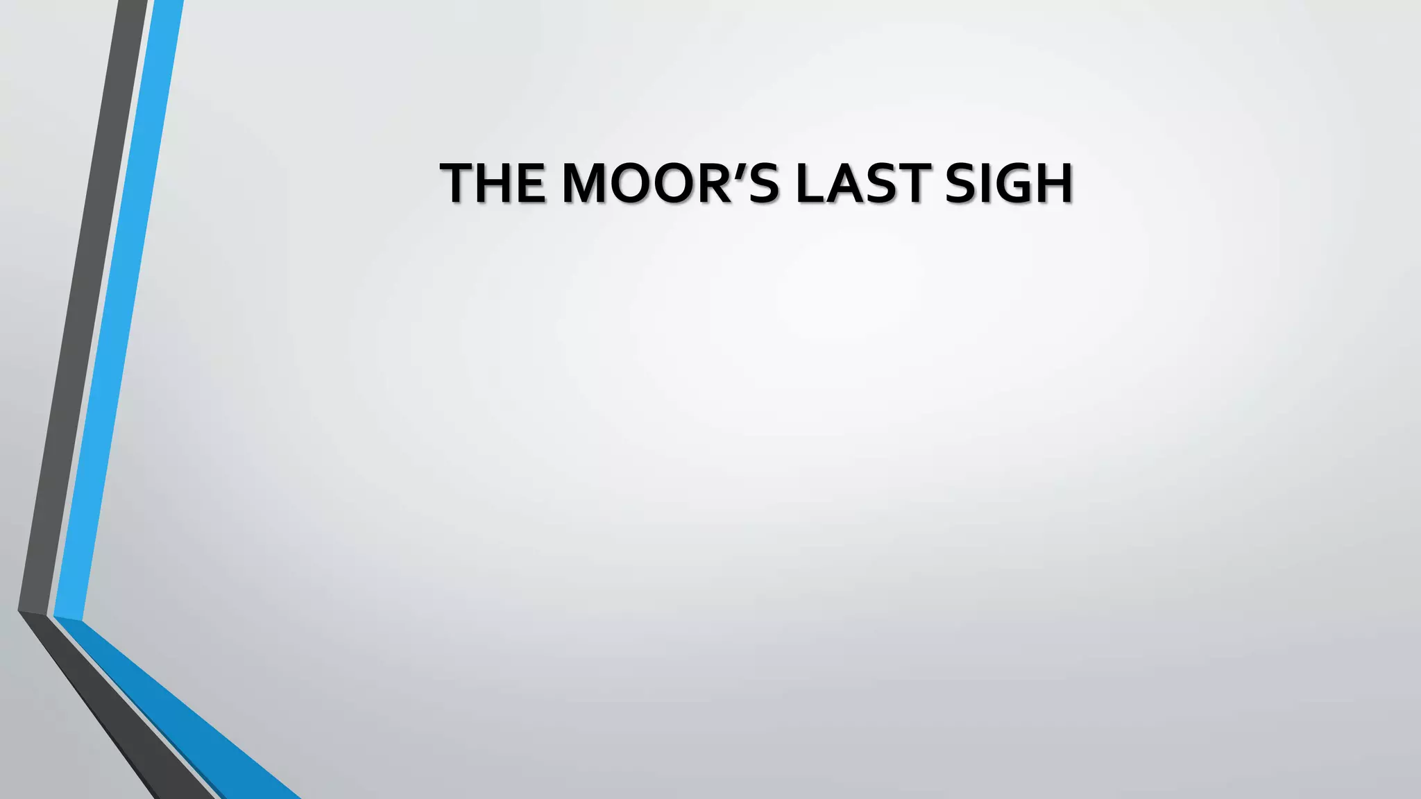 THE MOOR’S LAST SIGH
 