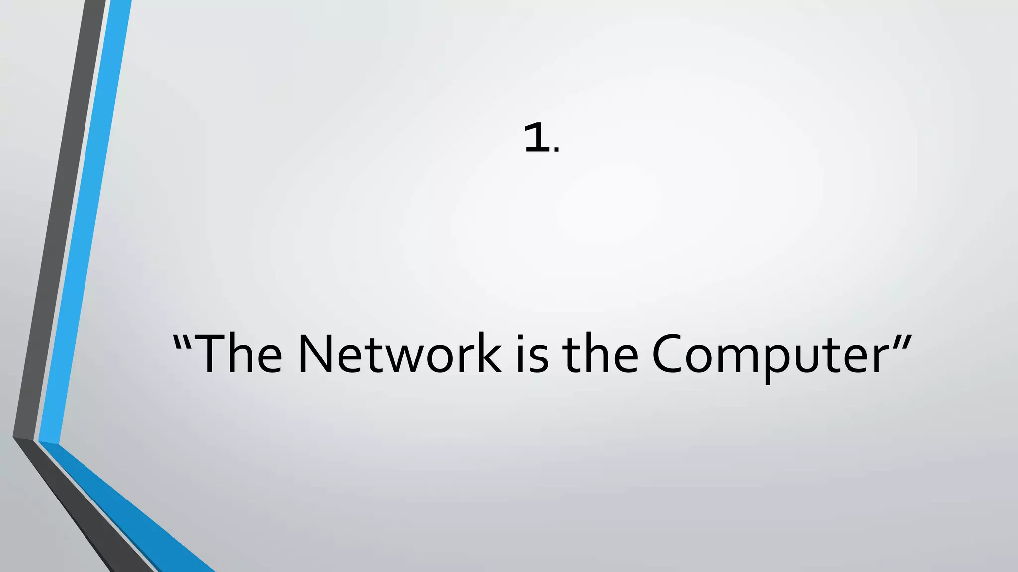 1.
“The Network is the Computer”
 