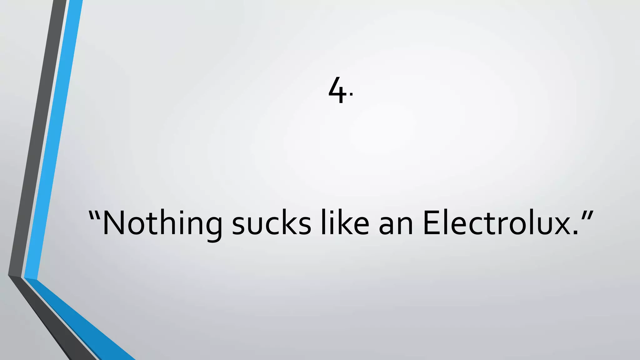 4.
“Nothing sucks like an Electrolux.”
 