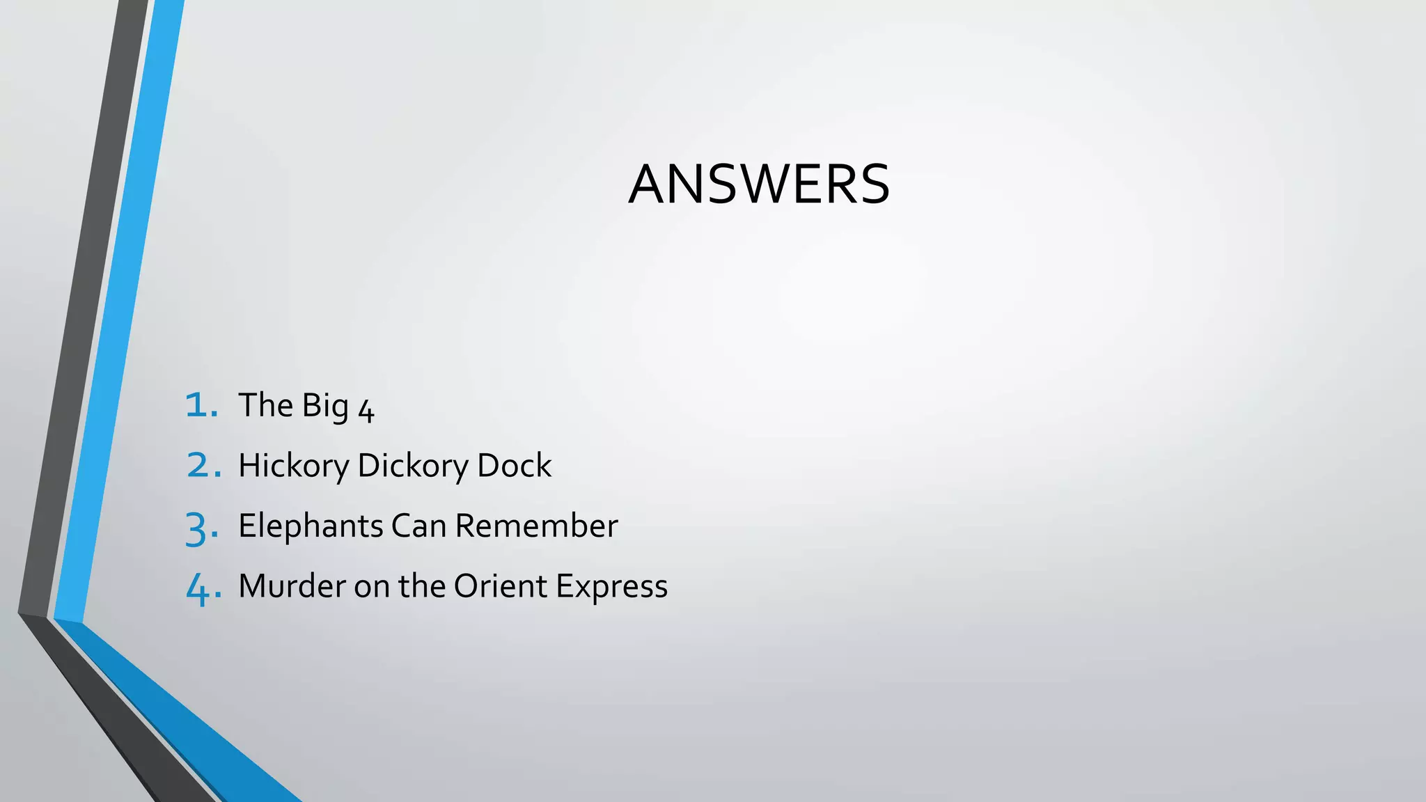 ANSWERS
1. The Big 4
2. Hickory Dickory Dock
3. Elephants Can Remember
4. Murder on the Orient Express
 