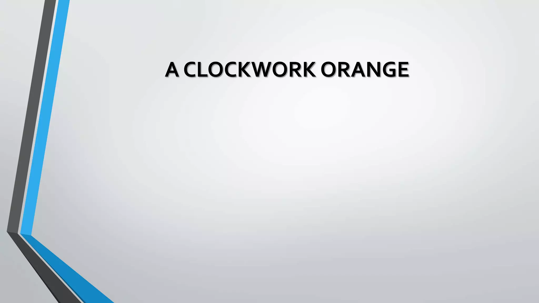 A CLOCKWORK ORANGE
 
