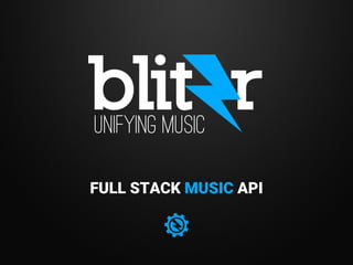 FULL STACK MUSIC API
UNIFYING MUSIC
 