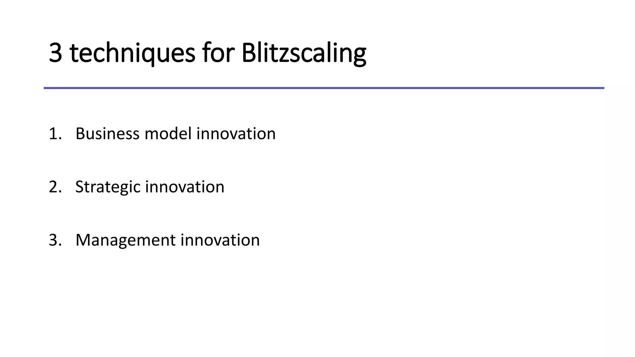 3 techniques for Blitzscaling
1. Business model innovation
2. Strategic innovation
3. Management innovation
 