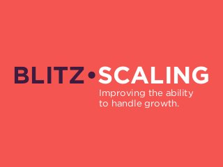 BLITZ•SCALING
Improving the ability  
to handle growth.
 