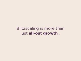 Blitzscaling is more than
just all-out growth…
 