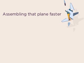 Assembling that plane faster
 