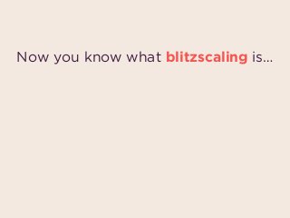 Now you know what blitzscaling is…
 