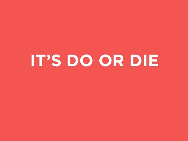 it s do or die with