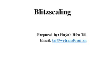Blitzscaling
Prepared by: Huỳnh Hữu Tài
Email: tai@wetransform.vn
 