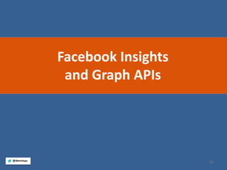 12 
@dennisyu 
Facebook Insights 
and Graph APIs  