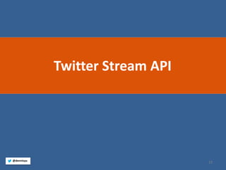 23 
@dennisyu 
Twitter Stream API  