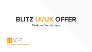 BLITZ UI/UX OFFER
Designed for startups
lasoft.org
WEB & MOBILE DEVELOPMENT
 