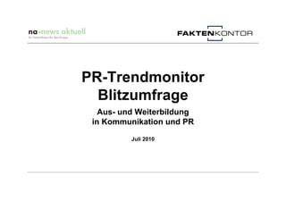 PR-Trendmonitor
  Blitzumfrage
   Aus- und Weiterbildung
 in Kommunikation und PR

          Juli 2010
 