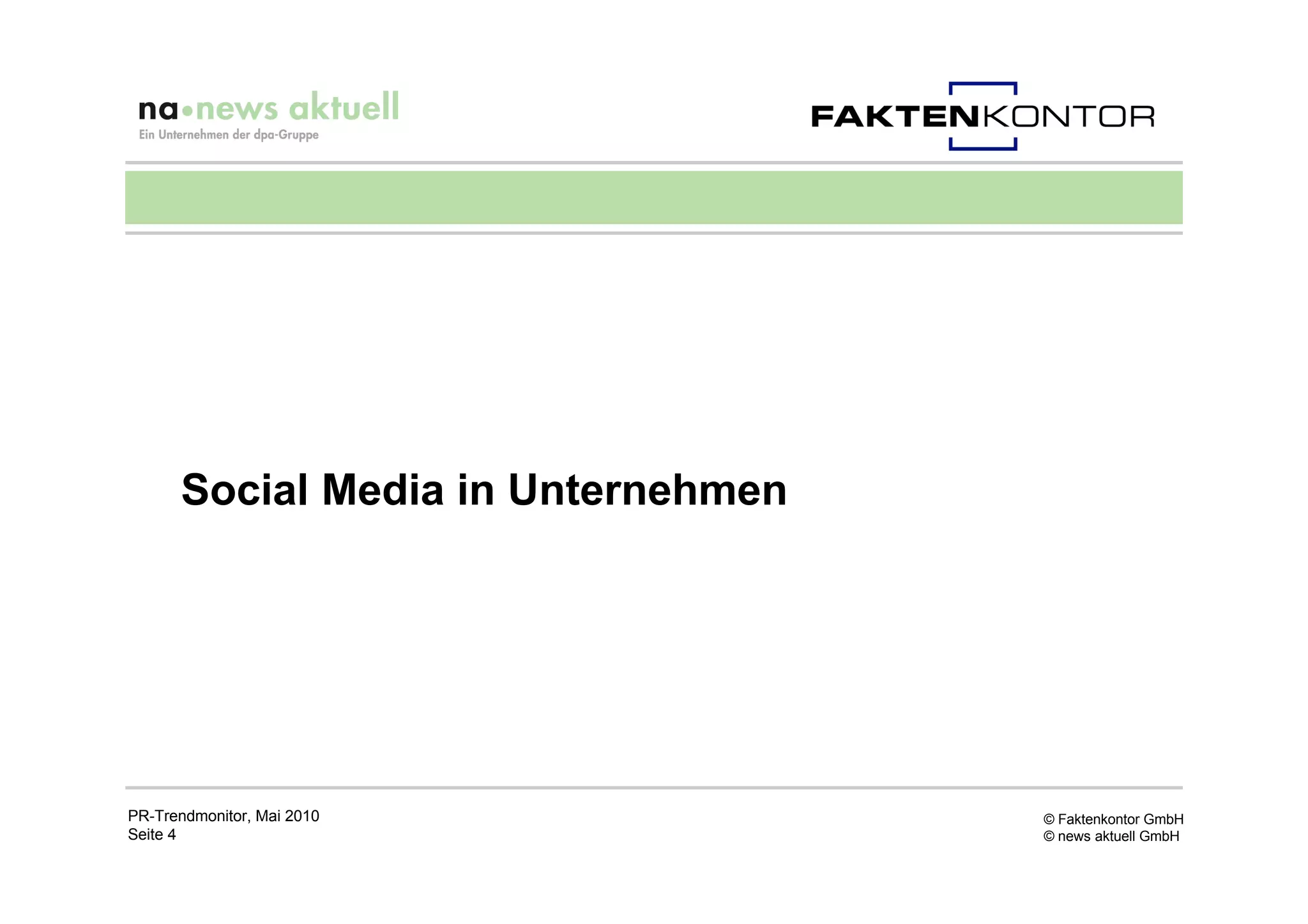 Social Media in Unternehmen




PR-Trendmonitor, Mai 2010           © Faktenkontor GmbH
Seite 4                             © news aktuell GmbH
 