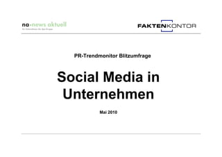 PR-Trendmonitor Blitzumfrage



Social Media in
 Unternehmen
           Mai 2010
 