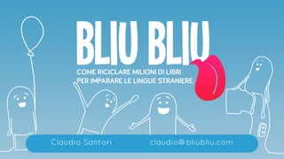 Claudio Santori claudio@bliubliu.com
 