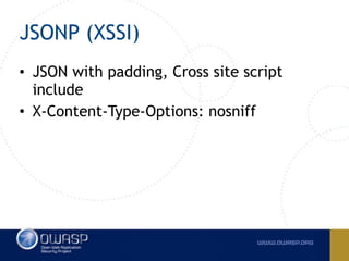 JSONP (XSSI)
• JSON with padding, Cross site script
include
• X-Content-Type-Options: nosniff
 