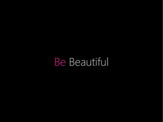 Be Beautiful

 