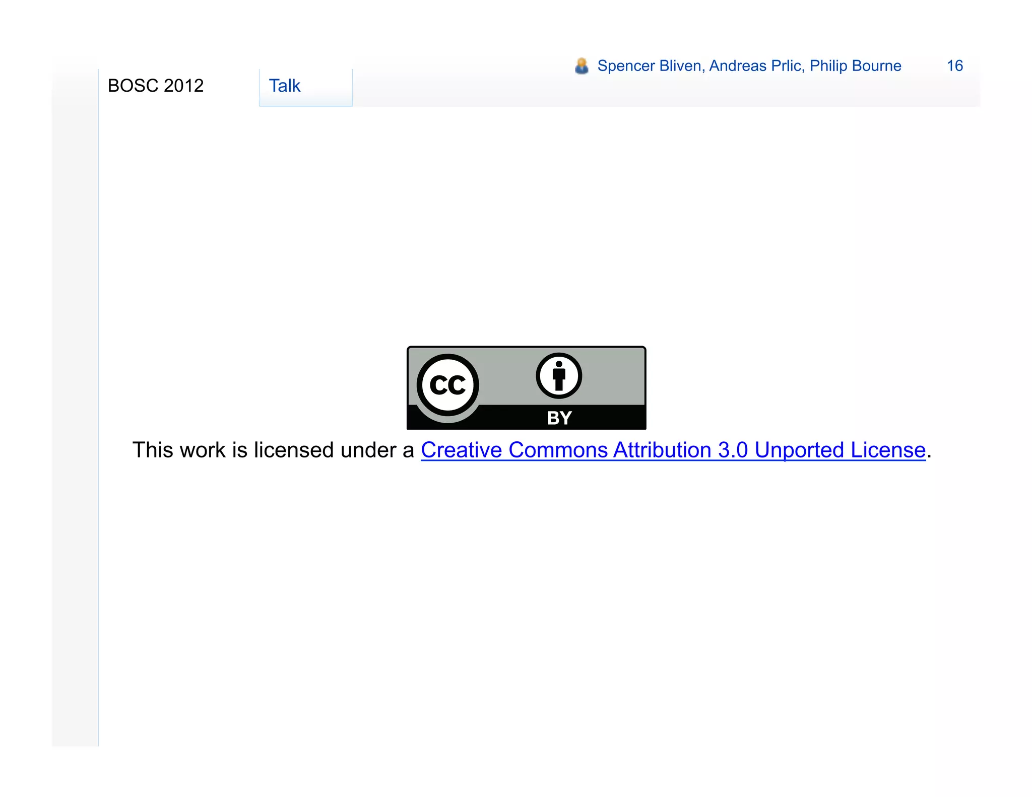 Spencer Bliven, Andreas Prlic, Philip Bourne   16
BOSC 2012      Talk




  This work is licensed under a Creative Commons Attribution 3.0 Unported License.
 