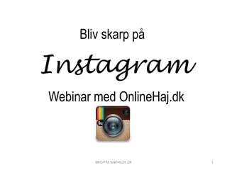 Bliv skarp på
Instagram
BRIGITTA MATHILDE.DK 1
Webinar med OnlineHaj.dk
 