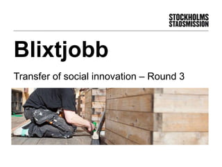 Blixtjobb
Transfer of social innovation – Round 3
 