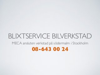 BLIXTSERVICE BILVERKSTAD
MECA ansluten verkstad på södermalm i Stockholm
08-643 00 24
 