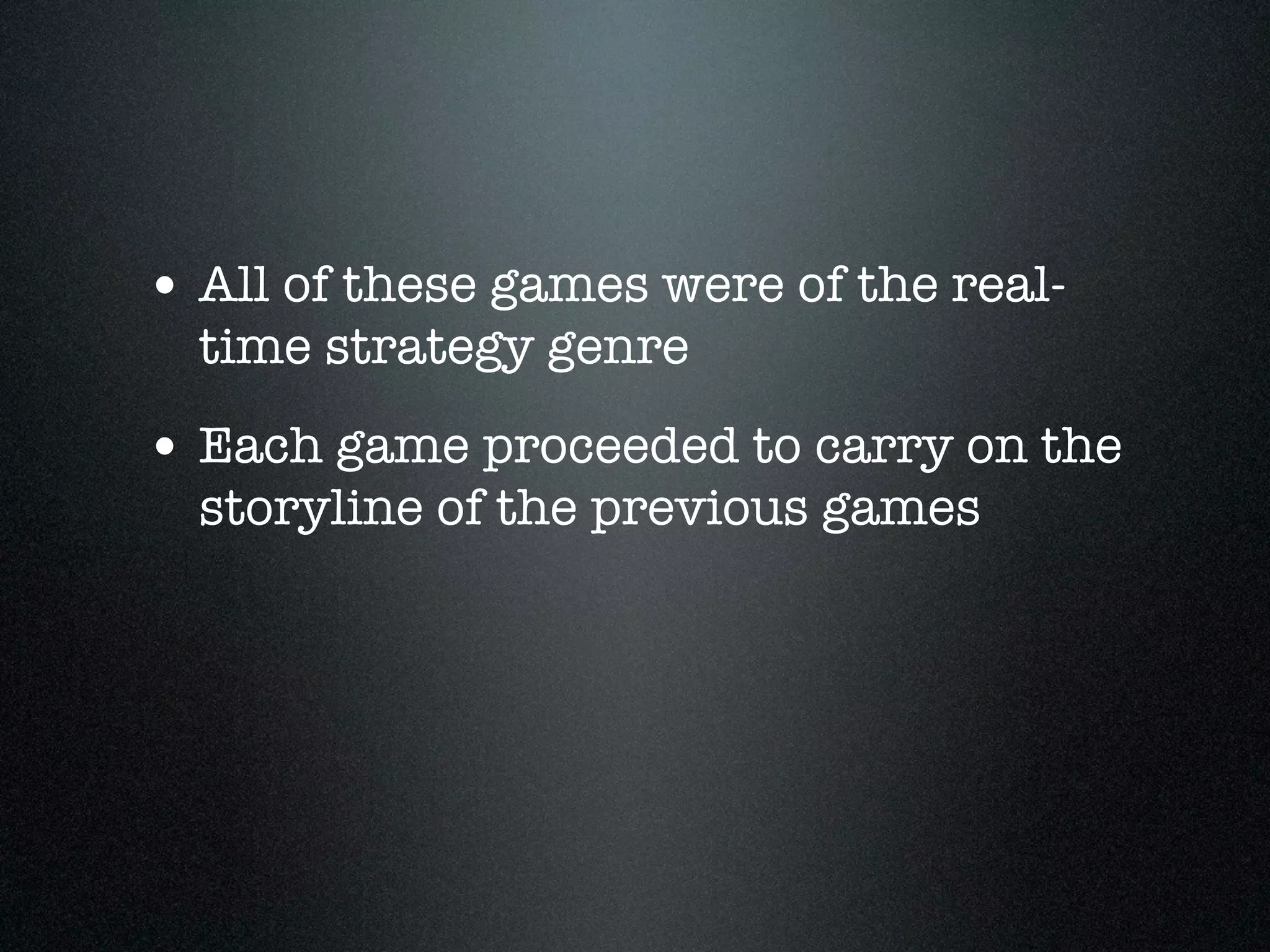 • All of these games were of the real-
  time strategy genre
• Each game proceeded to carry on the
  storyline of the previous games
 