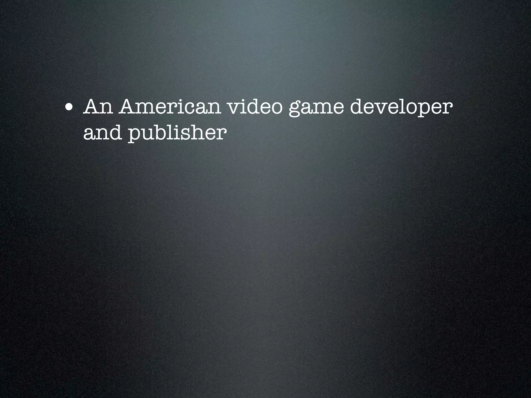 • An American video game developer
 and publisher
 