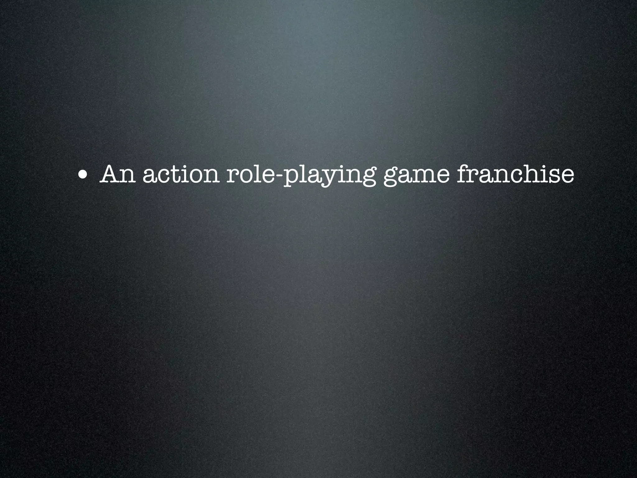 • An action role-playing game franchise
 