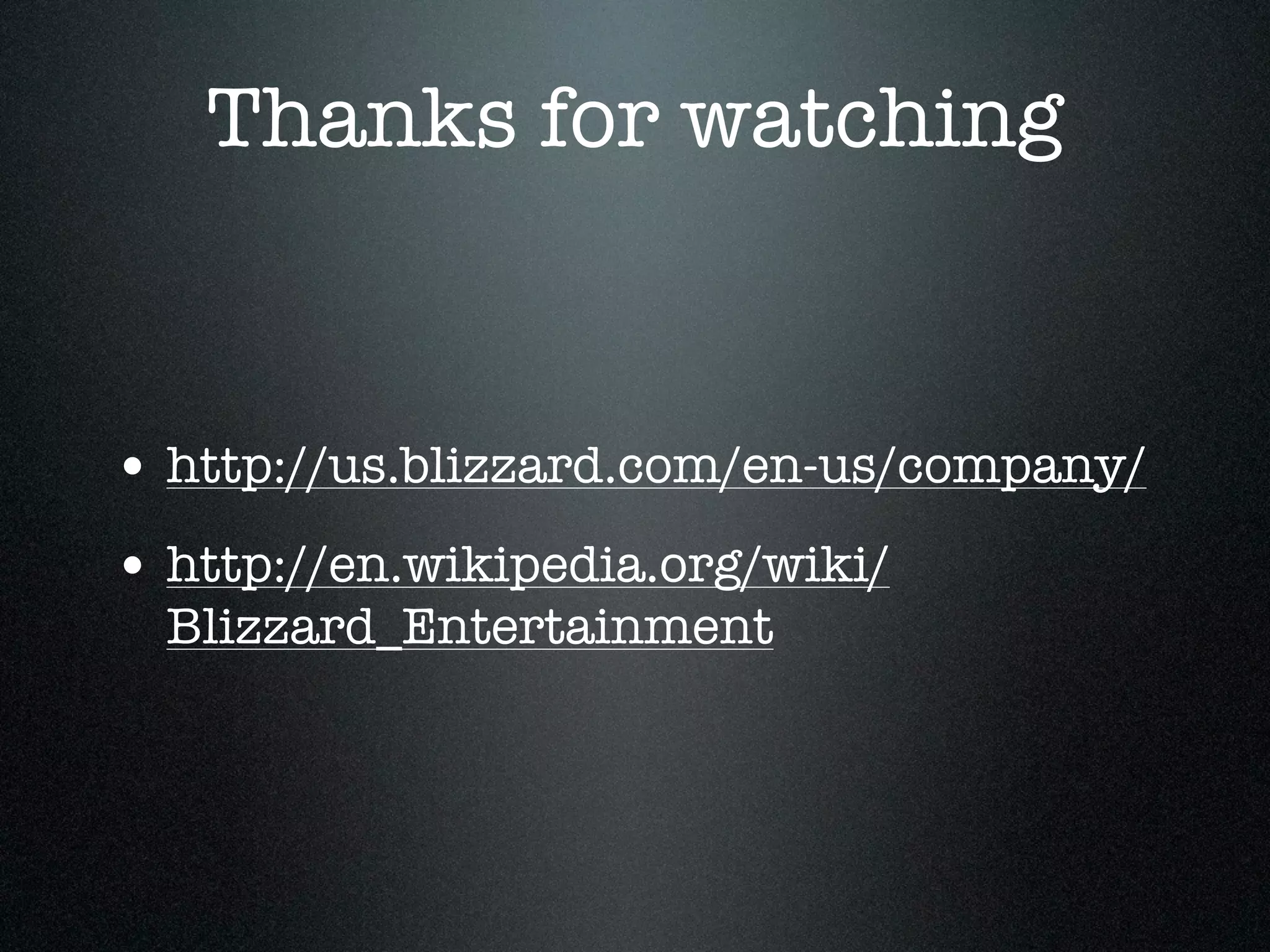 Thanks for watching


• http://us.blizzard.com/en-us/company/
• http://en.wikipedia.org/wiki/
  Blizzard_Entertainment
 