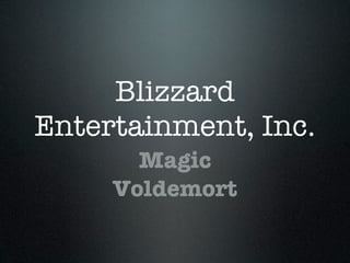 Blizzard
Entertainment, Inc.
       Magic
     Voldemort
 