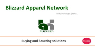 The Sourcing Experts…
Buying and Sourcing solutions
Blizzard Apparel Network
 