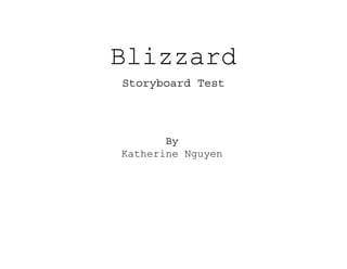 Blizzard
Storyboard Test
By
Katherine Nguyen
 