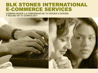 BLK STONES INTERNATIONAL E-COMMERCE SERVICES COMPRA DESDE LA COMODIDAD DE TU HOGAR U OFICINA Y RECIBE EN TU DOMICILIO!!! 
