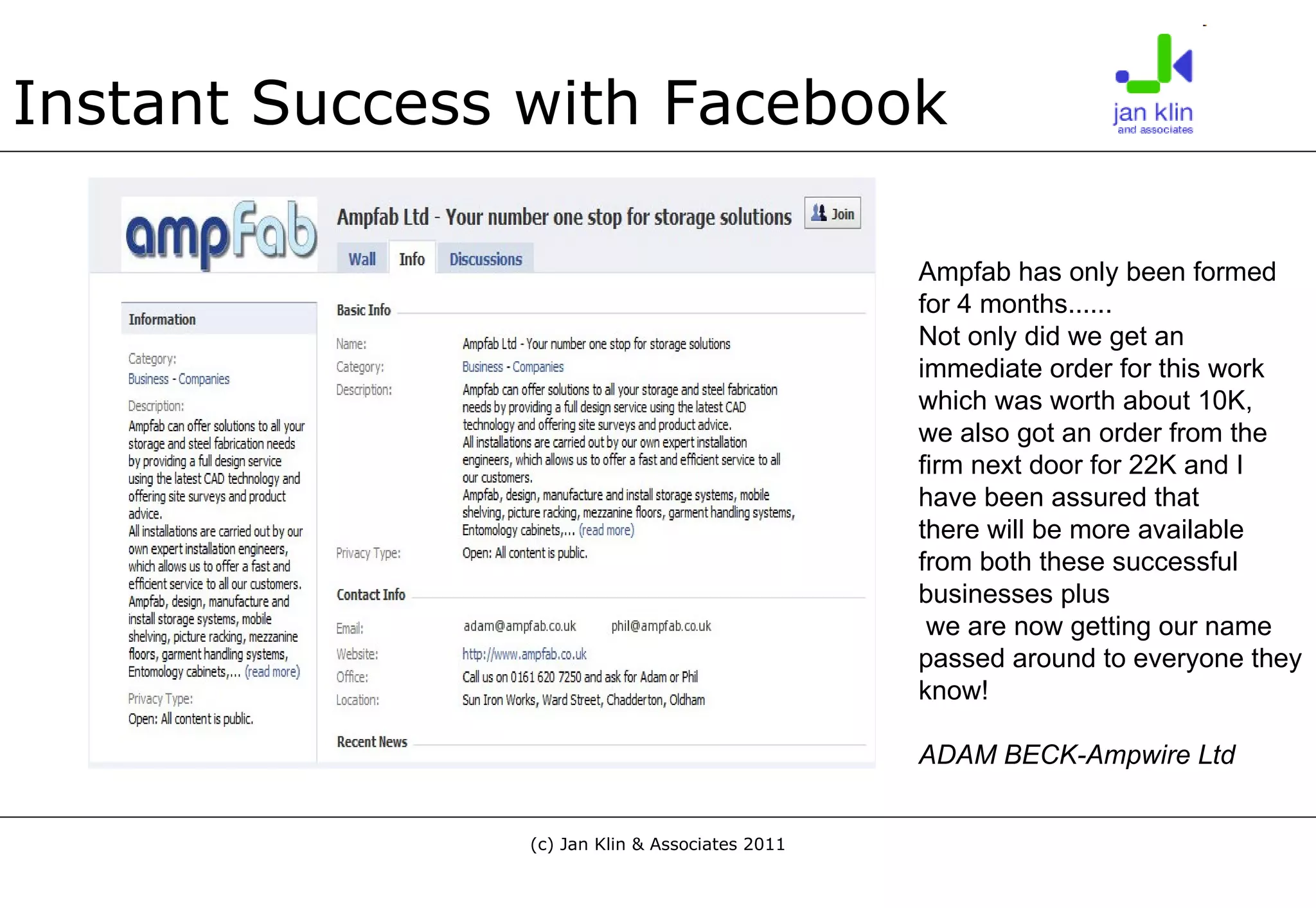 Instant Success with Facebook Ampfab has only been formed for 4 months......   Not only did we get an immediate order for this work which was worth about 10K,  we also got an order from the firm next door for 22K and I have been assured that there will be more available from both these successful businesses plus we are now getting our name passed around to everyone they know! ADAM BECK-Ampwire Ltd 