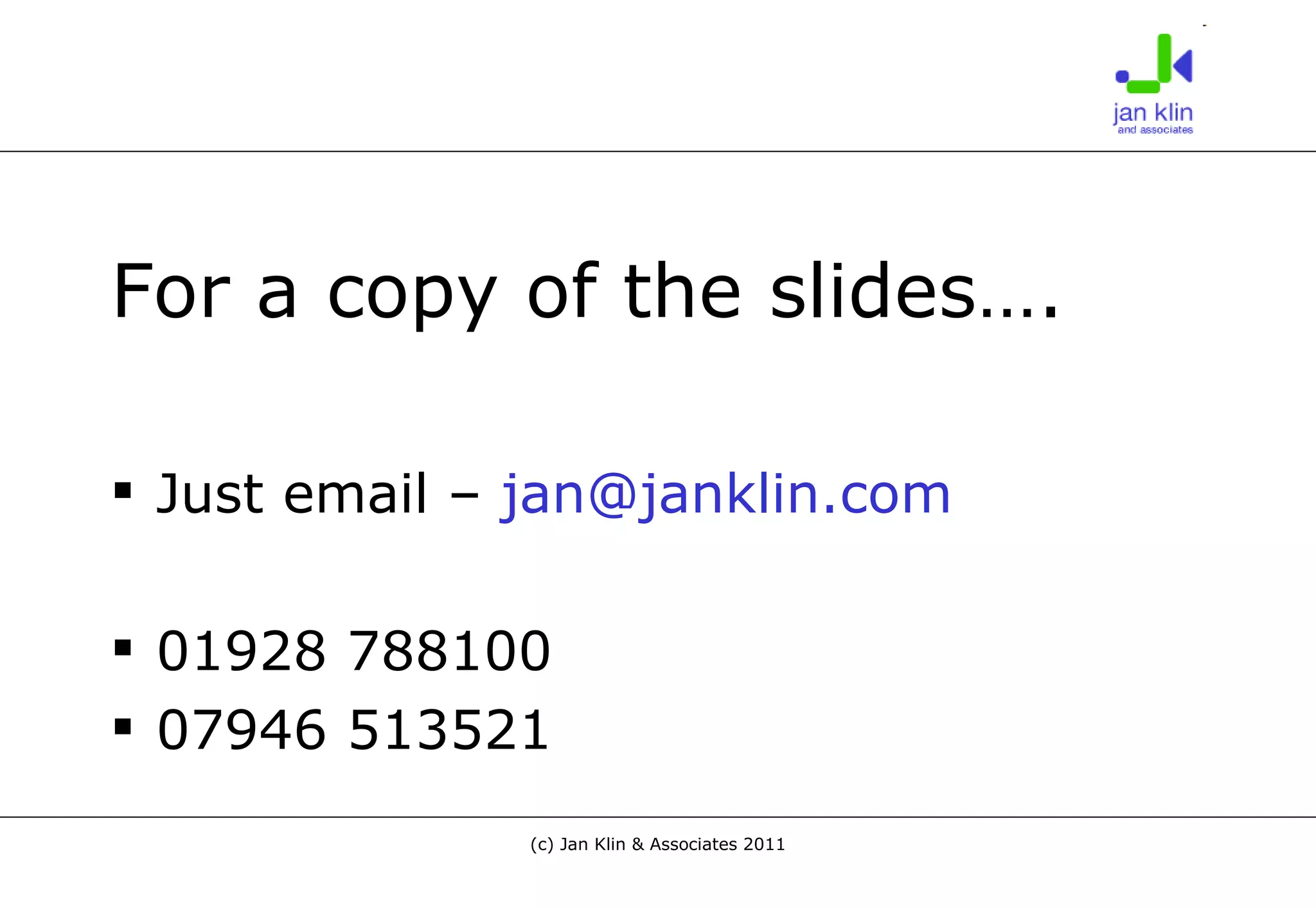 For a copy of the slides…. Just email –  [email_address] 01928 788100 07946 513521 