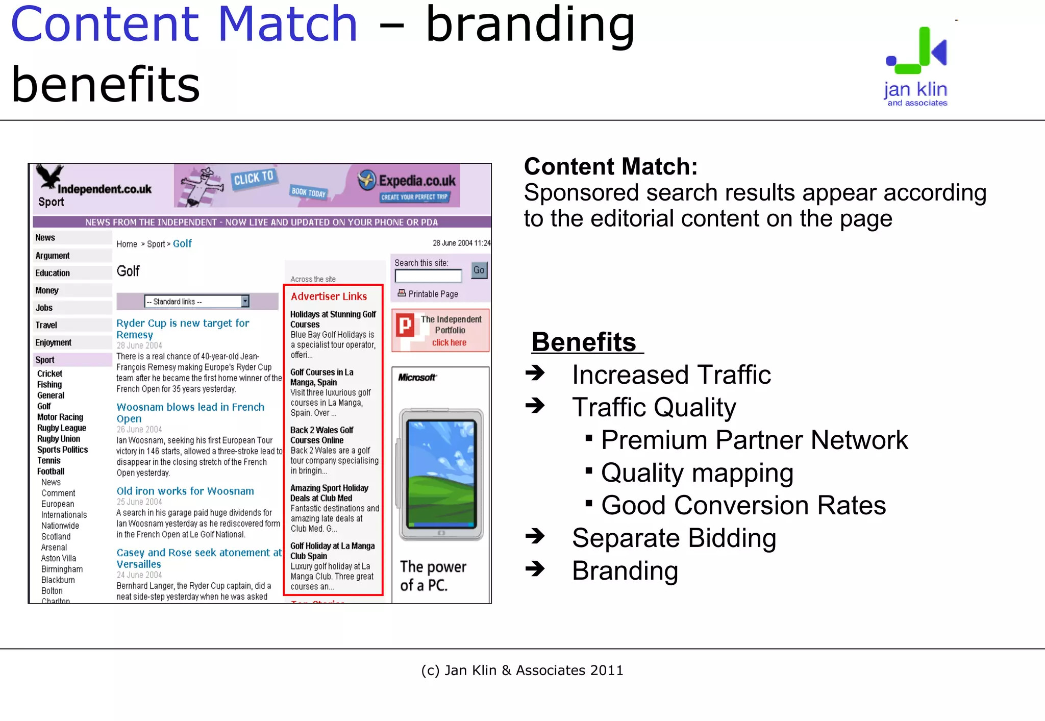 Content Match  – branding   benefits Content Match:  Sponsored search results appear according to the editorial content on the page Benefits   Increased Traffic Traffic Quality Premium Partner Network Quality mapping Good Conversion Rates Separate Bidding Branding 