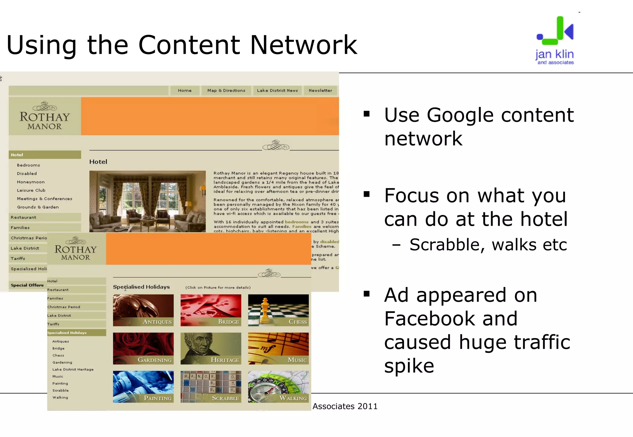 Using the Content Network Use Google content network Focus on what you can do at the hotel Scrabble, walks etc Ad appeared on Facebook and caused huge traffic spike 